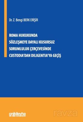 Roma Hukukunda Sözleşmeye Dayalı Kusursuz Sorumluluk Çerçevesinde Custodia'dan Diligentia'ya Geçiş - 1