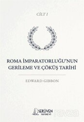 Roma İmparatorluğu'nun Gerileme ve Çöküş Tarihi Cilt I - Serüven Kitap (Ordu)