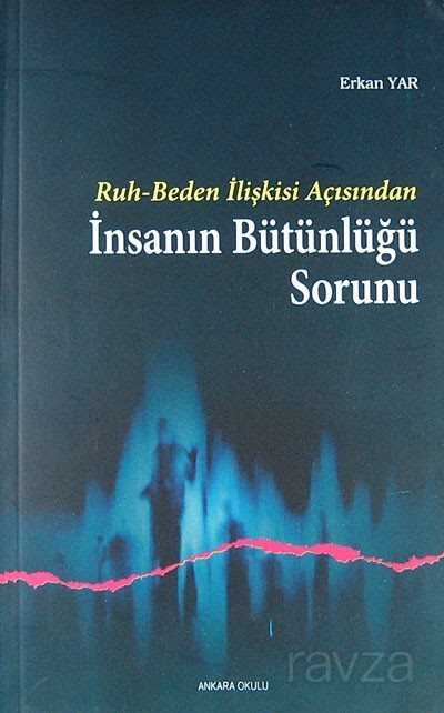 Ruh - Beden İlişkisi Açısından İnsanın Bütünlüğü Sorunu - Ankara Okulu Yayınları