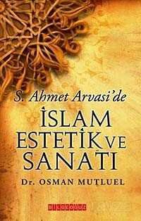 S. Ahmet Arvasi'de İslam Estetik ve Sanatı - 1