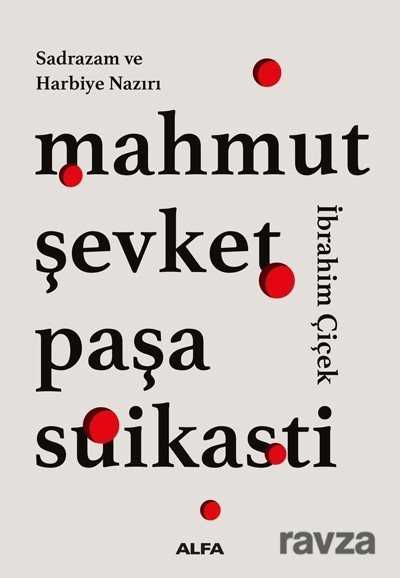 Sadrazam ve Harbiye Nazırı Mahmut Şevket Paşa Suikasti - Alfa Yayınları