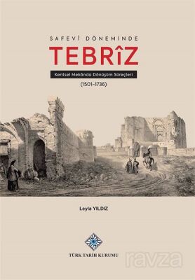 Safevî Döneminde Tebrîz Kentsel Mekanda Dönüşüm Süreçleri - 1