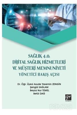 Sağlık 4.0, Dijital Sağlık Hizmetleri ve Müşteri Memnuniyeti Yönetici Bakış Açısı - 1