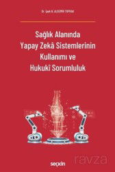 Sağlık Alanında Yapay Zeka Sistemlerinin Kullanımı ve Hukuki Sorumluluk - Seçkin Yayıncılık