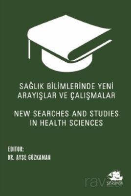 Sağlık Bilimlerinde Yeni Arayışlar ve Çalışmalar - New Searches and Studies in Health Sciences - 1