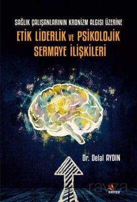 Sağlık Çalışanlarının Kronizm Algısı Üzerine Etik Liderlik ve Psikolojik Sermaye İlişkileri - 1