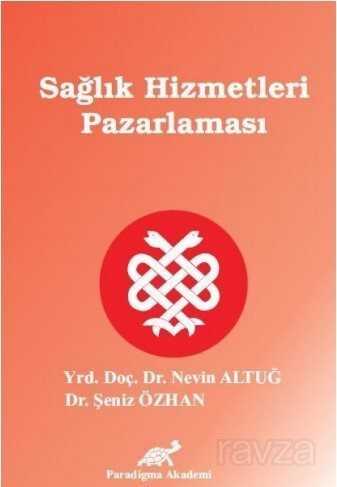Sağlık Hizmetleri Pazarlaması - Paradigma Akademi Yayınları