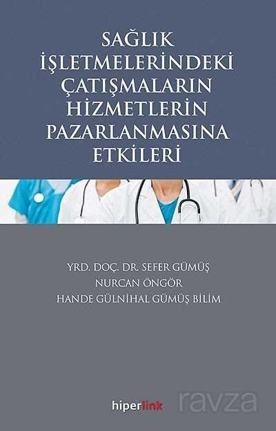 Sağlık İşletmelerindeki Çatışmaların Hizmetlerin Pazarlanmasına Etkileri - Hiperlink Yayınları