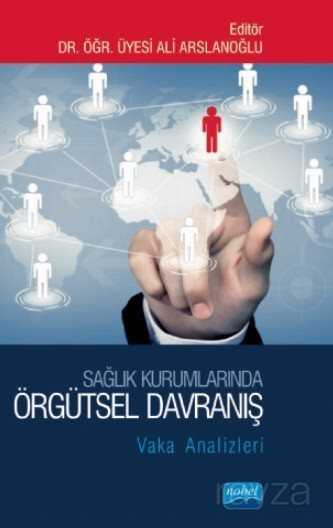 Sağlık Kurumlarında Örgütsel Davranış:Vaka Analizleri - Nobel Yayın Dağıtım