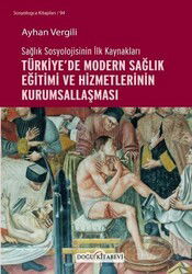 Sağlık Sosyolojisinin İlk Kaynakları Türkiye'de Modern Sağlık Eğitimi ve Hizmetlerinin Kurumsallaşma - Doğu Kitabevi