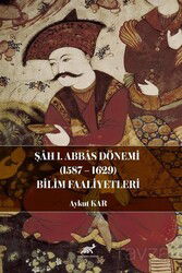 Şah I. Abbas Dönemi (1587-1629) Bilim Faaliyetleri - Paradigma Akademi Yayınları