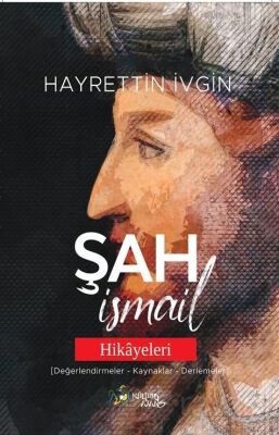 Şah İsmail Hikayeleri (Değerlendirmeler-Kaynaklar-Derlemeler) - 1