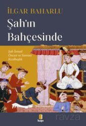 Şah'ın Bahçesinde Şah İsmail Öncesi Ve Sonrası Kızılbaşlık - Kapı Yayınları