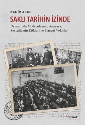 Saklı Tarihin İzinde / Osmanlı'da Modernleşme, Anayasa, Sosyalizmin Kökleri ve Ermeni Vekil-ler - 1