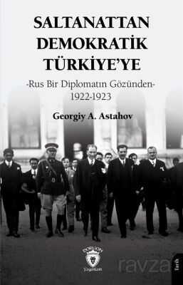 Saltanattan Demokratik Türkiye'ye-Rus Bir Diplomatın Gözünden 1922-1923 - 1