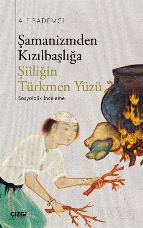 Şamanizmden Kızılbaşlığa Şiiliğin Türkmen Yüzü - Çizgi Kitabevi