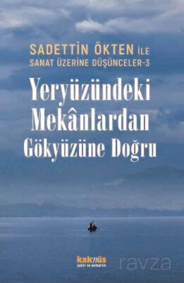 Sanat Üzerine Düşünceler 3 / Yeryüzündeki Mekanlardan Gökyüzüne Doğru - 1
