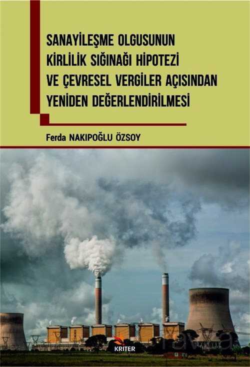 Sanayileşme Olgusunun Kirlilik Sığınağı Hipotezi Ve Çevresel Vergiler Açısından Yeniden Değerlendiri - Kriter Basım Yayın Dağıtım