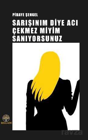 Sarışınım Diye Acı Çekmez Miyim Sanıyorsunuz - Bellade Yayıncılık