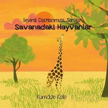 Savanadaki Hayvanlar / Sevimli Dostlarımıza Sorular - Kumdan Kale Yayınları