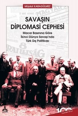Savaşın Diplomasi Cephesi Macar Basınına Göre İkinci Dünya Savaşı'nda Türk Dış Politikası - 1