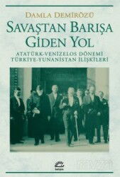 Savaştan Barışa Giden Yol / Atatürk - Venizelos Dönemi Türkiye - Yunanistan İlişkileri - İletişim Yayınları