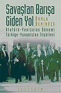 Savaştan Barışa Giden Yol / Atatürk - Venizelos Dönemi Türkiye - Yunanistan İlişkileri - İletişim Yayınları