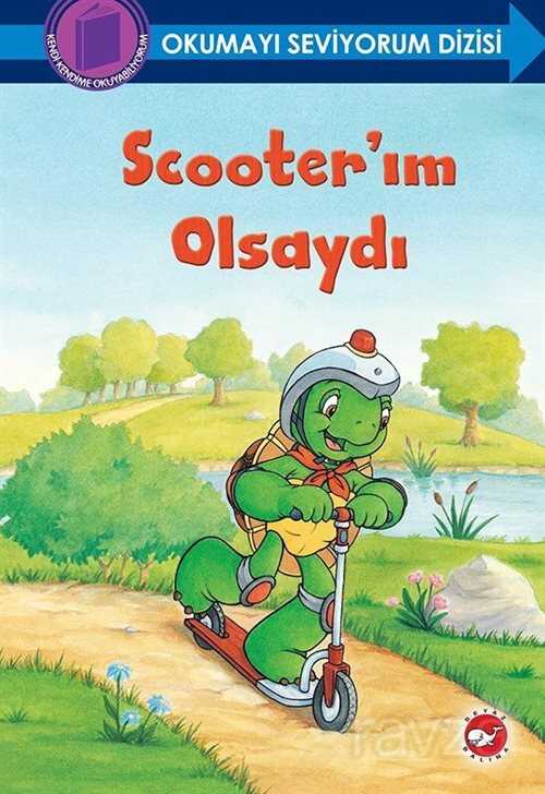 Scooter'ım Olsaydı / Okumayı Seviyorum Dizisi (Ciltli) - Beyaz Balina Yayınları