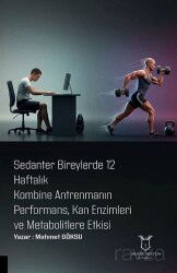 Sedanter Bireylerde 12 Haftalık Kombine Antrenmanın Performans, Kan Enzimleri ve Metabolitlere Etkis - Akademisyen Kitabevi