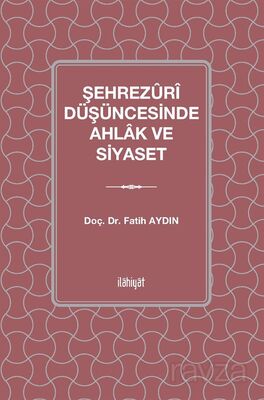 Şehrezûrî Düşüncesinde Ahlak ve Siyaset - 1