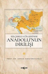 Selçuklu Gölgesinde Anadolu'nun Dirilişi - Akçağ Yayınları