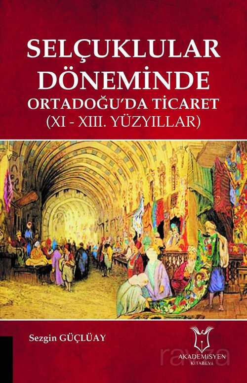 Selçuklular Döneminde Ortadoğu'da Ticaret (XI-XIII. Yüzyıllar) - Akademisyen Kitabevi