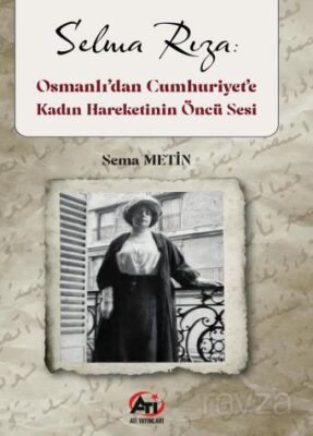 Selma Rıza : Osmanlı'dan Cumhurı? yet'e Kadın Hareketı?nın Öncü Sesi - 1