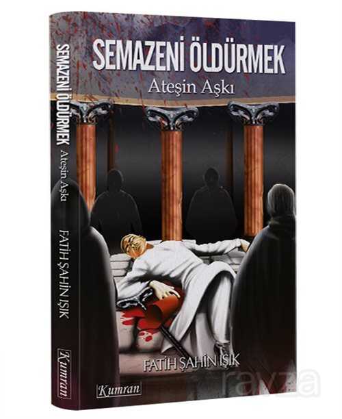 Semazeni Öldürmek Ateşin Aşkı - Kumran Yayınları