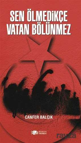 Sen Ölmedikçe Vatan Bölünmez - Berikan Yayınevi