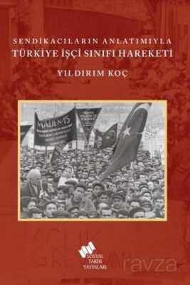 Sendikacıların Anlatımıyla Türkiye İşçi Sınıfı Hareketi - 1