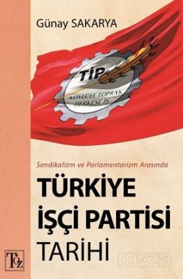 Sendikalizm Ve Parlamentarizm Arasında Türkiye İşçi Partisi Tarihi - 1