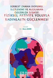 Serbest Zaman Doyumu, İlgilenimi ve Algılanan Özgürlük İlişkisi: Fiziksel Aktivite Yoluyla Kadınları - Efe Akademi Yayınları