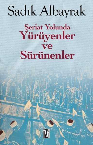 Şeriat Yolunda Yürüyenler ve Sürünenler - İz Yayıncılık