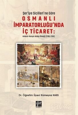 Şer'iye Sicilleri 'ne Göre Osmanlı İmparatorluğu'nda İç Ticaret: Ankara-Konya Antep Örneği (1700-175 - 1