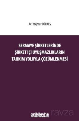 Sermaye Şirketlerinde Şirket İçi Uyuşmazlıkların Tahkim Yoluyla Çözümlenmesi - 1