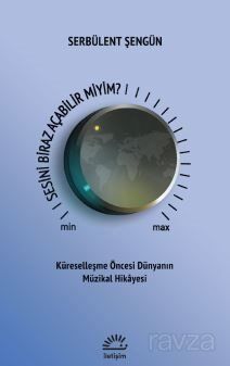 Sesini Biraz Açabilir Miyim / Küreselleşme Öncesi Dünyanın Müzikal Hikayesi - 1