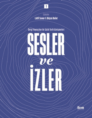 Sesler ve İzler 1 - Dergi Yayıncıları ile Sözlü Tarih Görüşmeleri - İLEM