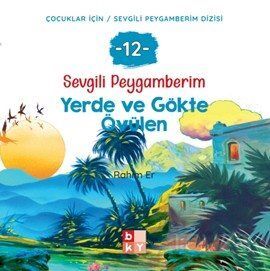 Sevgili Peygamberim 12 / Yerde ve Gökte Övülen - 1