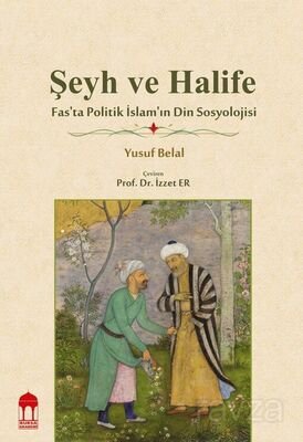 Şeyh ve Halife Fas'ta Politik İslam'ın Din Sosyolojisi - 1