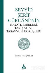 Seyyid Şerif Cürcani'nin Hayatı, Eserleri, Tarikatı ve Tasavvufi Görüşleri - Son Çağ Yayınları - Akademik