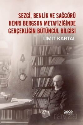 Sezgi, Benlik Ve Sağgörü Henrı Bergson Metafiziğinde Gerçekliğin Bütüncül Bilgisi - 1