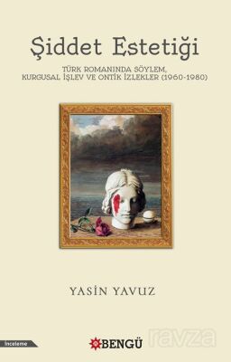 Şiddet Estetiği Türk Romanında Söylem, Kurgusal İşlev Ve Ontik İzlekler (1960-1980) - 1