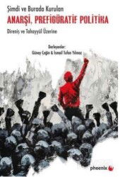 Şimdi ve Burada Kurulan Anarşi, Prefigüratif Politika Direniş ve Tahayyül Üzerine - Phoenix Yayınevi