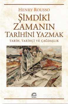 Şimdiki Zamanın Tarihini Yazmak - İletişim Yayınları